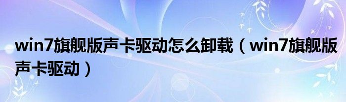 win7旗舰版声卡驱动怎么卸载（win7旗舰版声卡驱动）