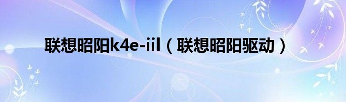 联想昭阳k4e-iil（联想昭阳驱动）