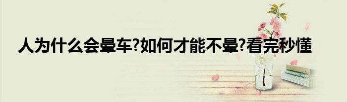 人为什么会晕车?如何才能不晕?看完秒懂