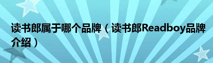 读书郎属于哪个品牌（读书郎Readboy品牌介绍）