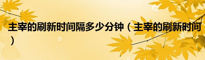 主宰的刷新时间隔多少分钟（主宰的刷新时间）