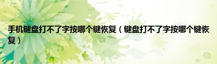 手机键盘打不了字按哪个键恢复（键盘打不了字按哪个键恢复）