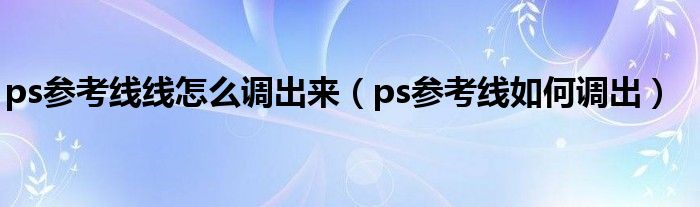 ps参考线线怎么调出来（ps参考线如何调出）
